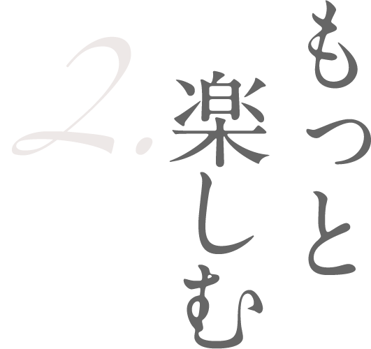 2.もっと楽しむ