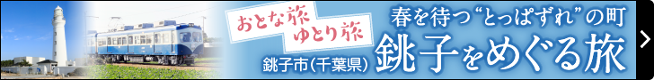 おとな旅 ゆとり旅 春を待つ“とっぱずれ”の町 銚子をめぐる旅 銚子市（千葉県）
